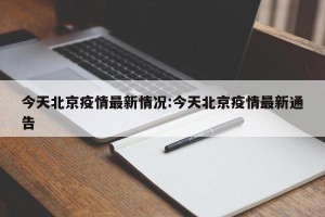 今天北京疫情最新情况:今天北京疫情最新通告