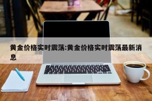 黄金价格实时震荡:黄金价格实时震荡最新消息
