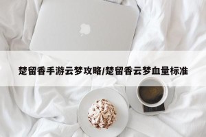 楚留香手游云梦攻略/楚留香云梦血量标准