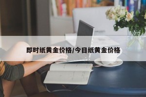 即时纸黄金价格/今日纸黄金价格