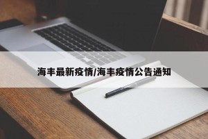 海丰最新疫情/海丰疫情公告通知