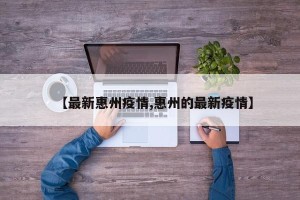 【最新惠州疫情,惠州的最新疫情】