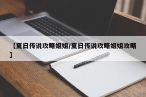 【夏日传说攻略姐姐/夏日传说攻略姐姐攻略】