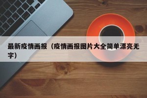 最新疫情画报（疫情画报图片大全简单漂亮无字）